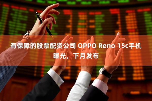 有保障的股票配资公司 OPPO Reno 15c手机曝光，下月发布